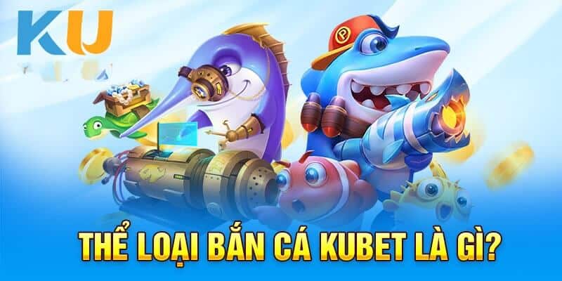 Bắn cá Kubet có tỷ lệ trả thưởng siêu cao