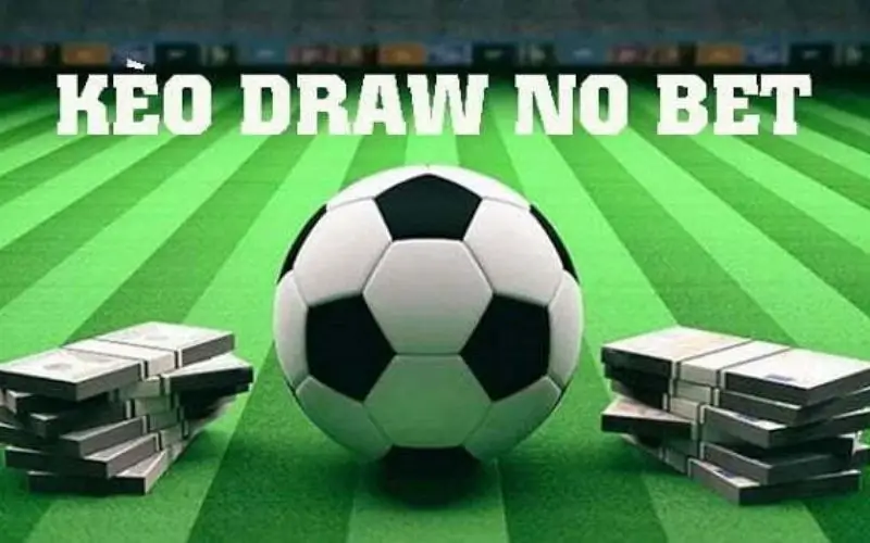 Làm thế nào để chơi kèo Draw No Bet trong một trận bóng?